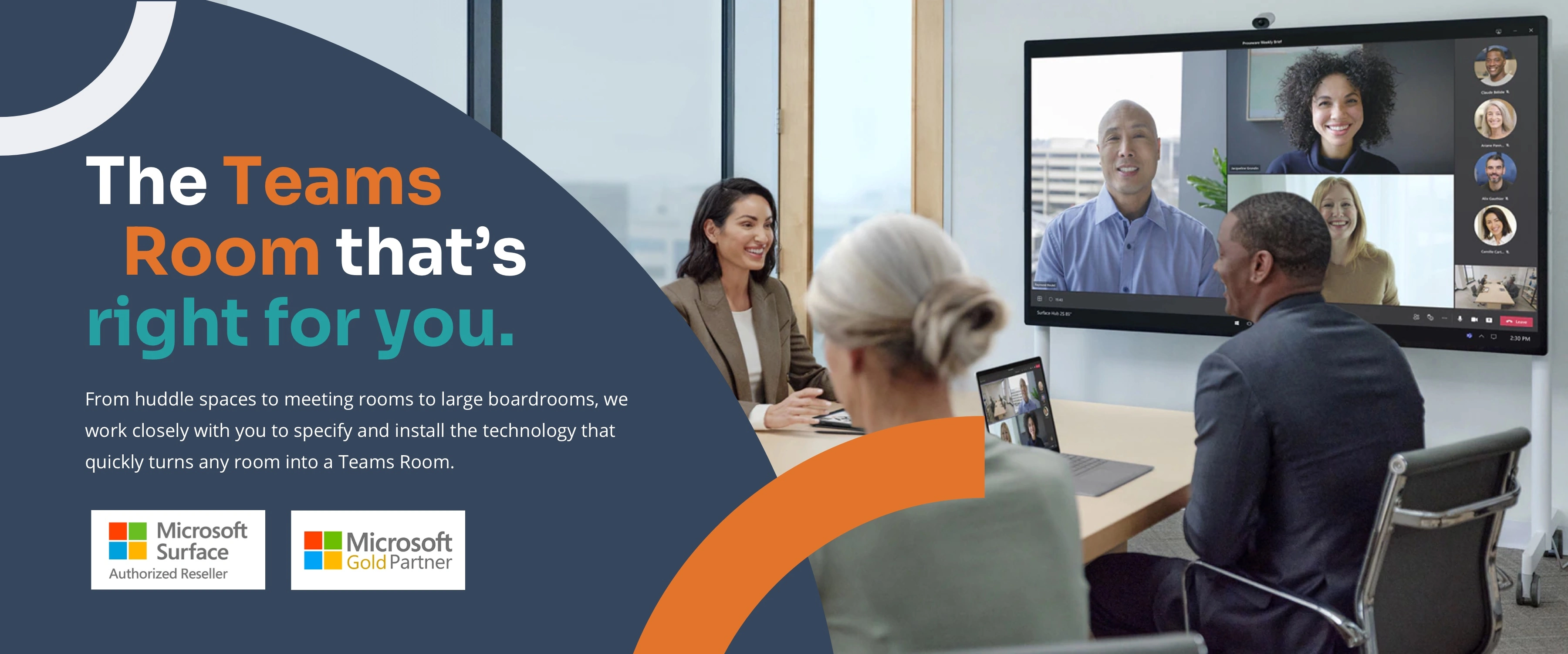 The Teams Room that's right for you. From huddle spaces to meeting rooms to large boardrooms, we work closely with you to specify and isntall the technology that quickly turns any room into a Teams Room
